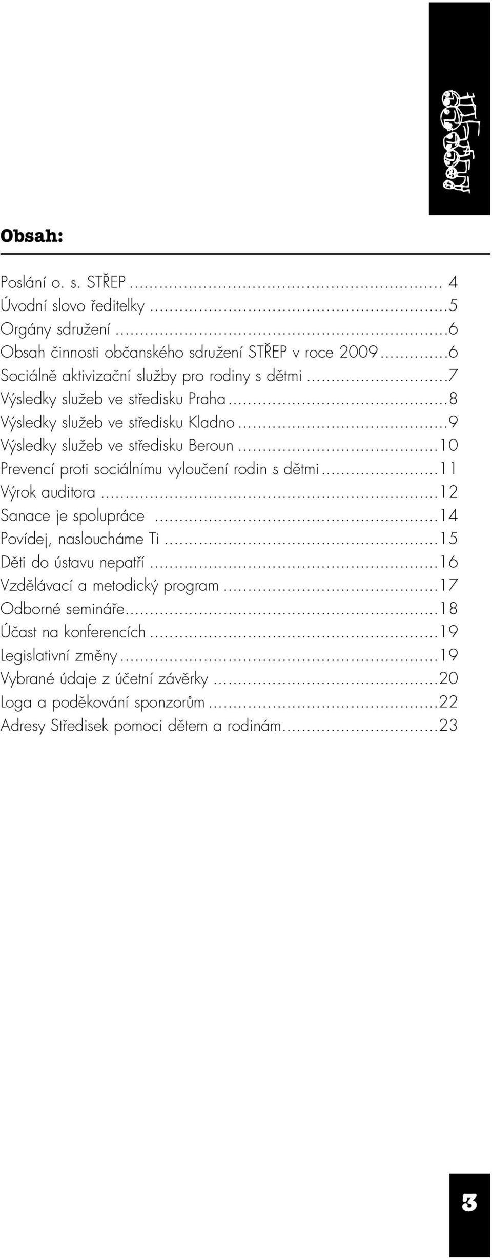 ..10 Prevencí proti sociálnímu vyloučení rodin s dětmi...11 Výrok auditora...12 Sanace je spolupráce...14 Povídej, nasloucháme Ti...15 Děti do ústavu nepatří.