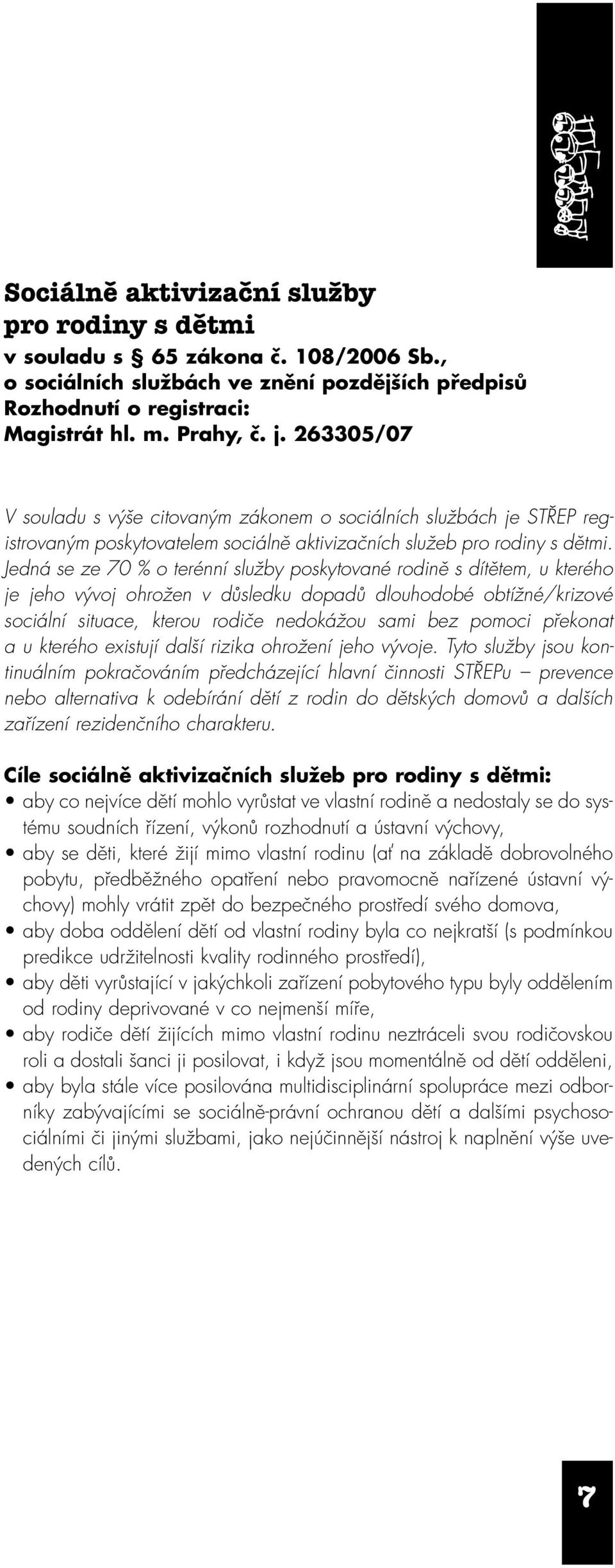 Jedná se ze 70 % o terénní služby poskytované rodině s dítě tem, u kterého je jeho vývoj ohrožen v důsledku dopadů dlouhodobé obtížné/krizové sociální situace, kterou rodiče nedokážou sami bez pomoci