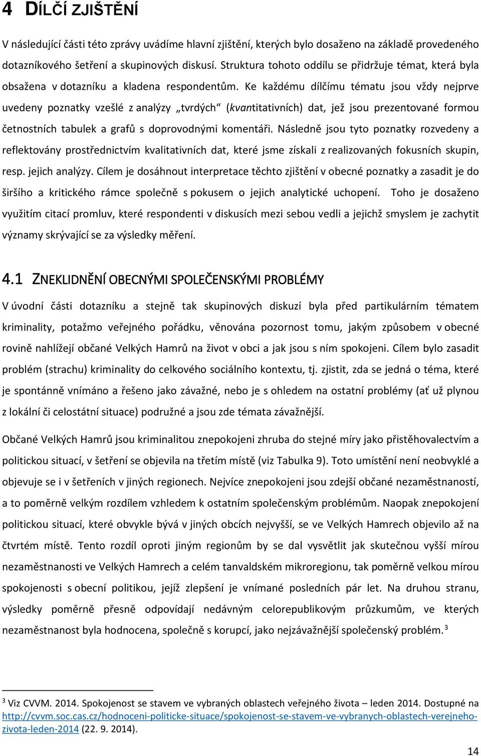 Ke každému dílčímu tématu jsou vždy nejprve uvedeny poznatky vzešlé z analýzy tvrdých (kvantitativních) dat, jež jsou prezentované formou četnostních tabulek a grafů s doprovodnými komentáři.