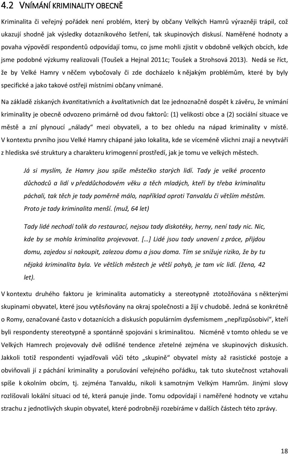 Naměřené hodnoty a povaha výpovědí respondentů odpovídají tomu, co jsme mohli zjistit v obdobně velkých obcích, kde jsme podobné výzkumy realizovali (Toušek a Hejnal 2011c; Toušek a Strohsová 2013).