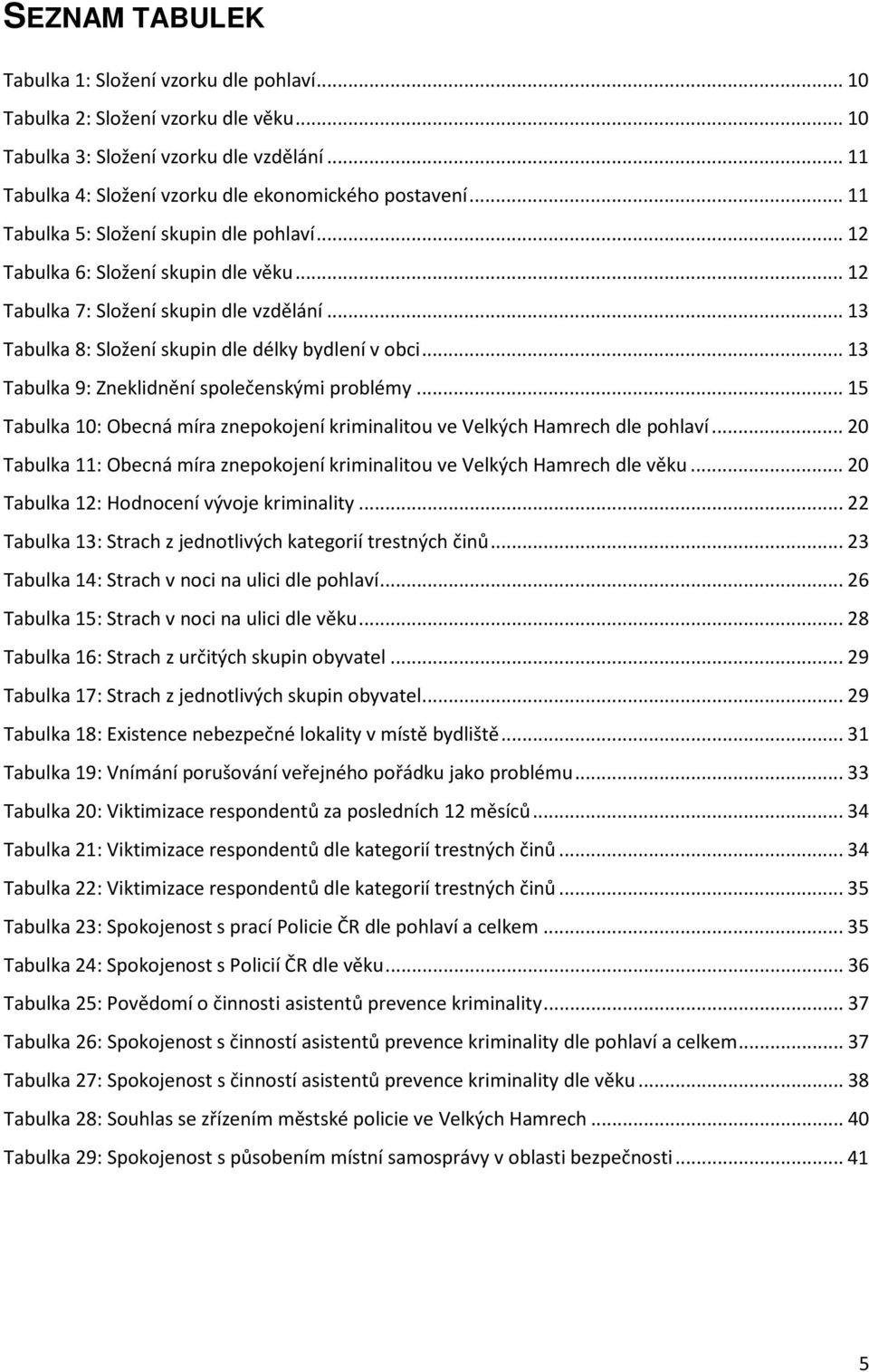 .. 13 Tabulka 9: Zneklidnění společenskými problémy... 15 Tabulka 10: Obecná míra znepokojení kriminalitou ve Velkých Hamrech dle pohlaví.