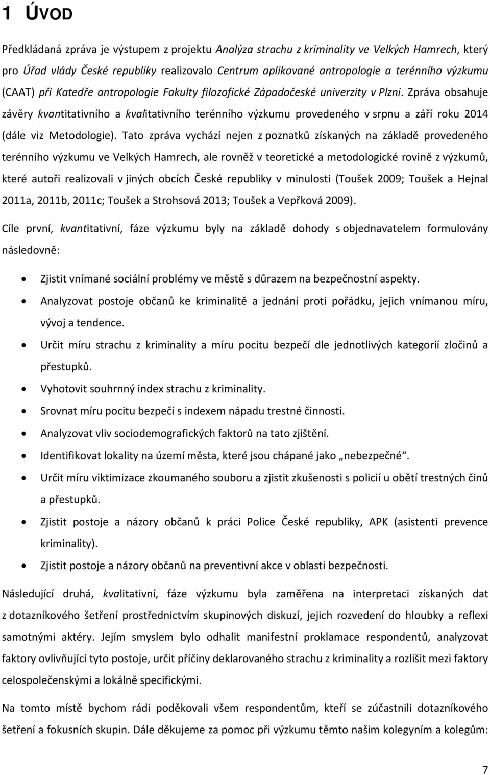 Zpráva obsahuje závěry kvantitativního a kvalitativního terénního výzkumu provedeného v srpnu a září roku 2014 (dále viz Metodologie).