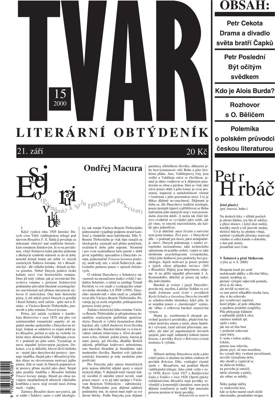 t ě Když vydává roku 1929 Jaroslav Durych svou Větší valdštejnskou trilogii pod názvem Bloudění, F. X. Šalda ji považuje za dokonané vítězství nad tradičním historickým románem Jiráskovým.