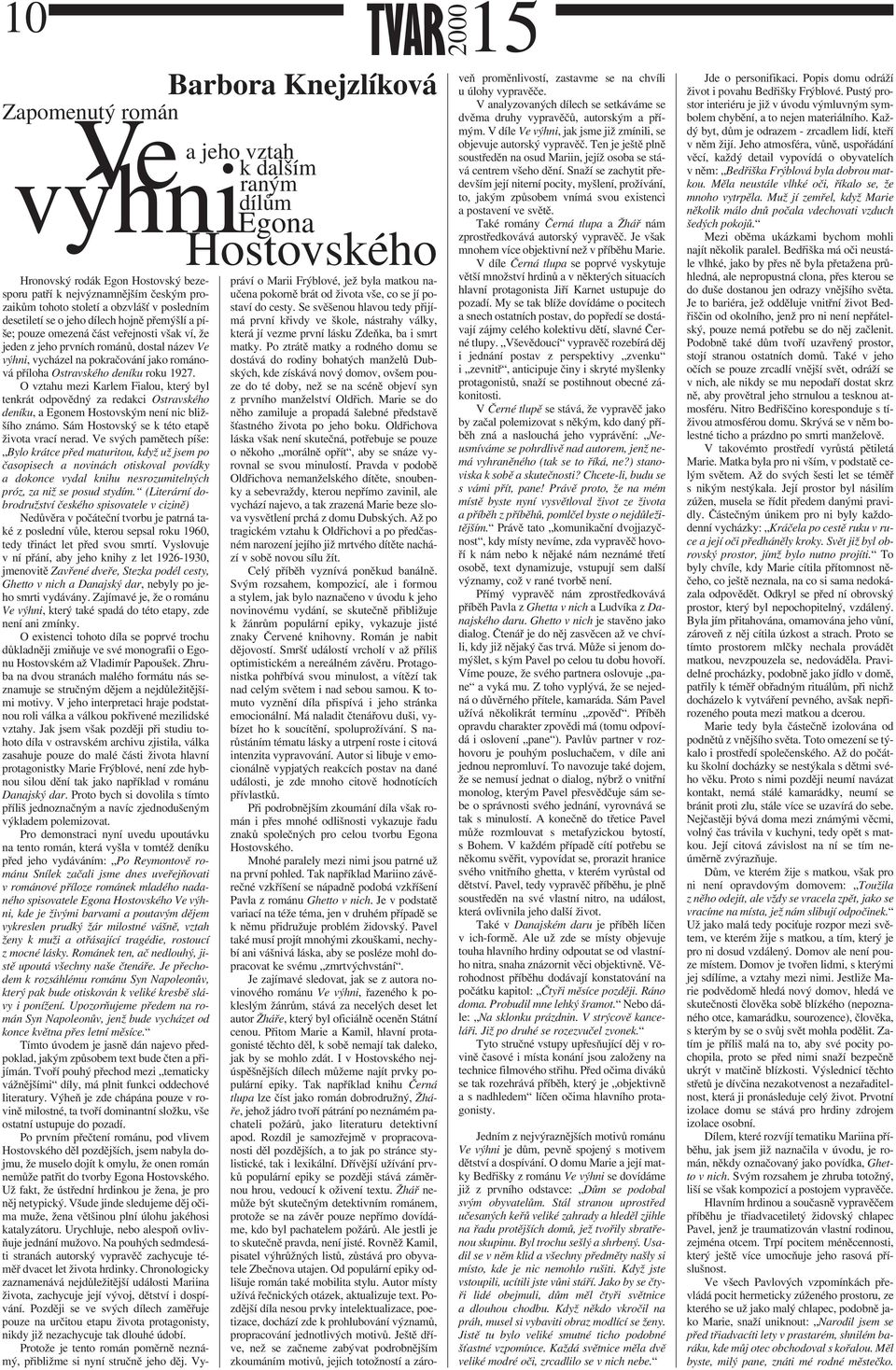 Se svěšenou hlavou tedy přijímá první křivdy ve škole, nástrahy války, desetiletí se o jeho dílech hojně přemýšlí a píše; pouze omezená část veřejnosti však ví, že která jí vezme první lásku Zdeňka,