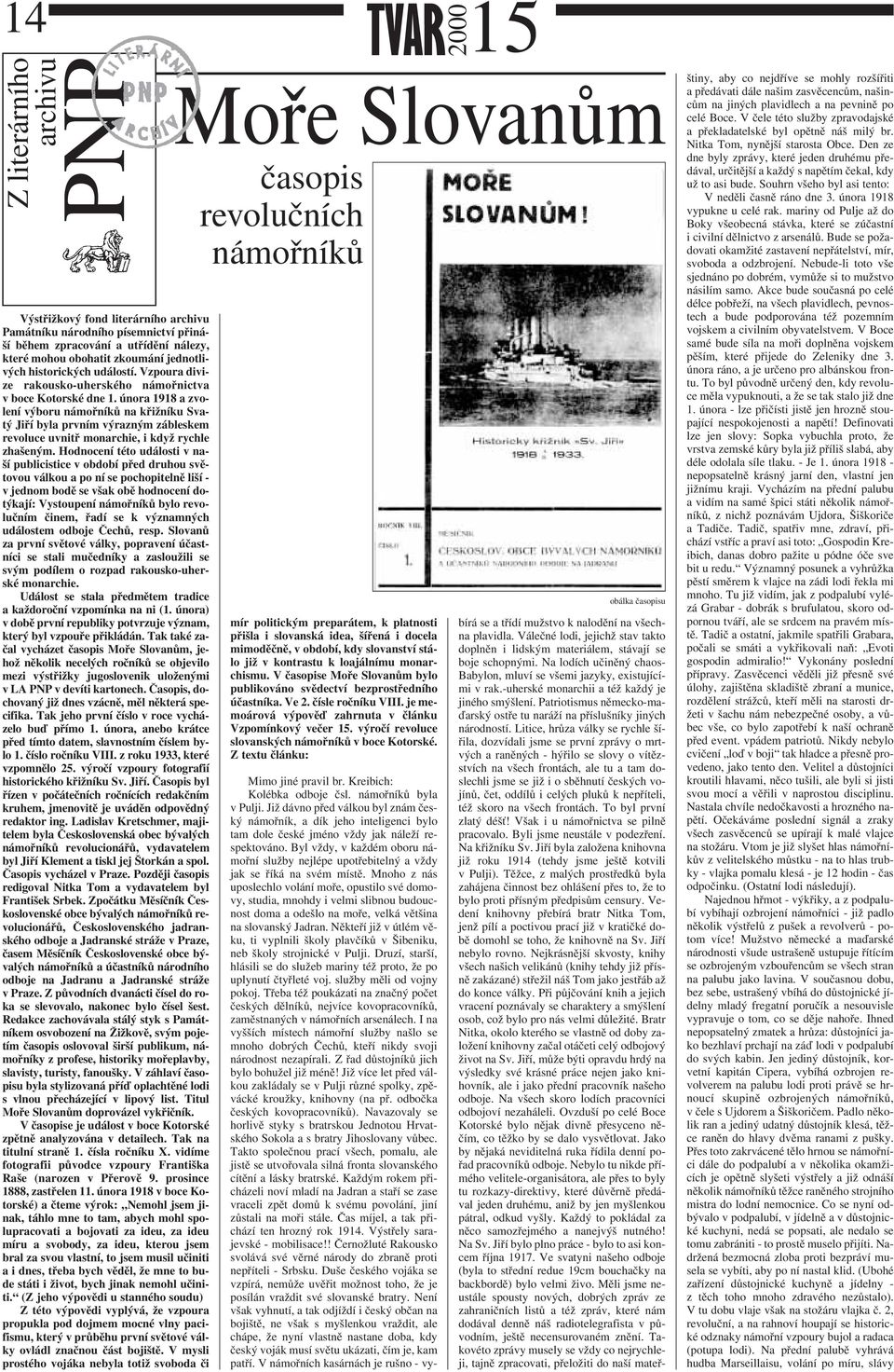 února 1918 a zvolení výboru námořníků na křižníku Svatý Jiří byla prvním výrazným zábleskem revoluce uvnitř monarchie, i když rychle zhašeným.