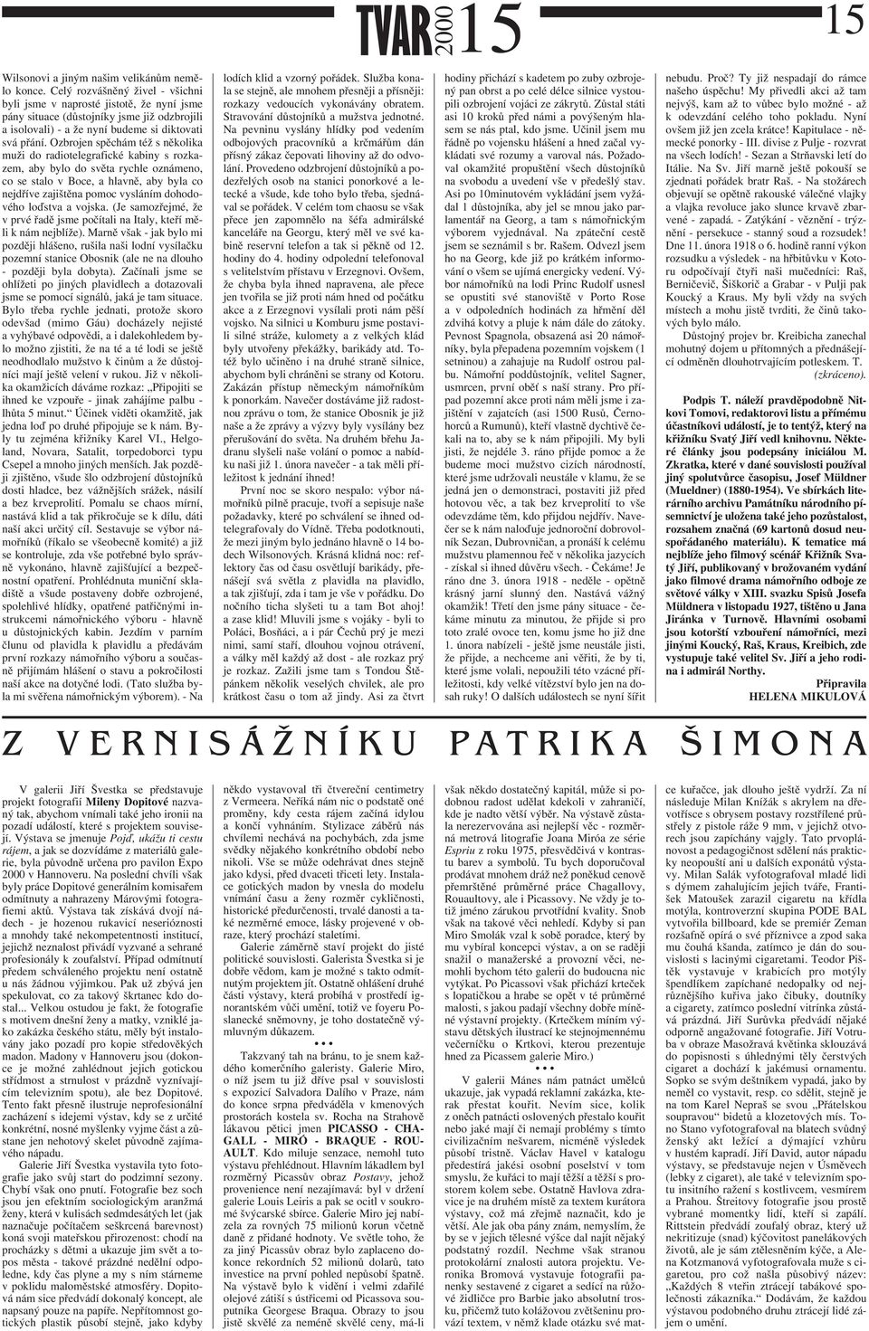 Ozbrojen spěchám též s několika muži do radiotelegrafické kabiny s rozkazem, aby bylo do světa rychle oznámeno, co se stalo v Boce, a hlavně, aby byla co nejdříve zajištěna pomoc vysláním dohodového