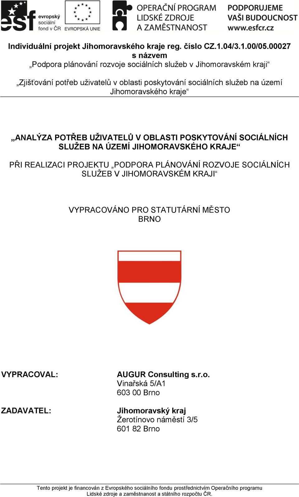 ANALÝZA POTŘEB UŢIVATELŮ V OBLASTI POSKYTOVÁNÍ SOCIÁLNÍCH SLUŢEB NA ÚZEMÍ JIHOMORAVSKÉHO KRAJE PŘI REALIZACI PROJEKTU PODPORA PLÁNOVÁNÍ ROZVOJE SOCIÁLNÍCH SLUŢEB V JIHOMORAVSKÉM KRAJI