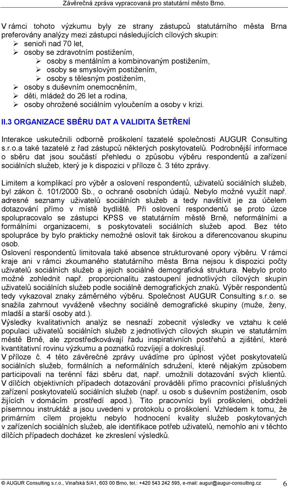 osoby v krizi. II.3 ORGANIZACE SBĚRU DAT A VALIDITA ŠETŘENÍ Interakce uskutečnili odborně proškolení tazatelé společnosti AUGUR Consulting s.r.o.a také tazatelé z řad zástupců některých poskytovatelů.