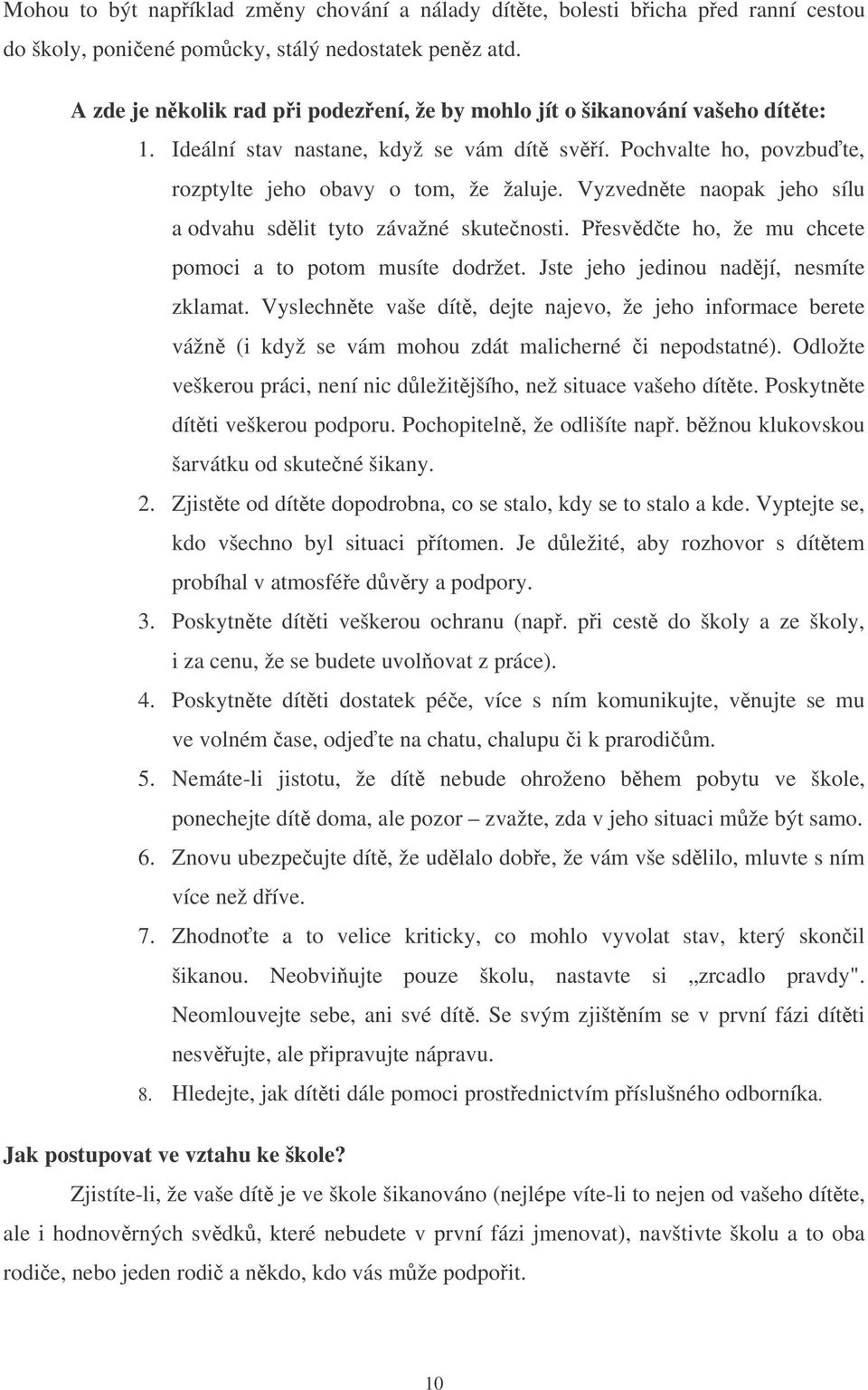 Vyzvednte naopak jeho sílu a odvahu sdlit tyto závažné skute nosti. Pesvd te ho, že mu chcete pomoci a to potom musíte dodržet. Jste jeho jedinou nadjí, nesmíte zklamat.