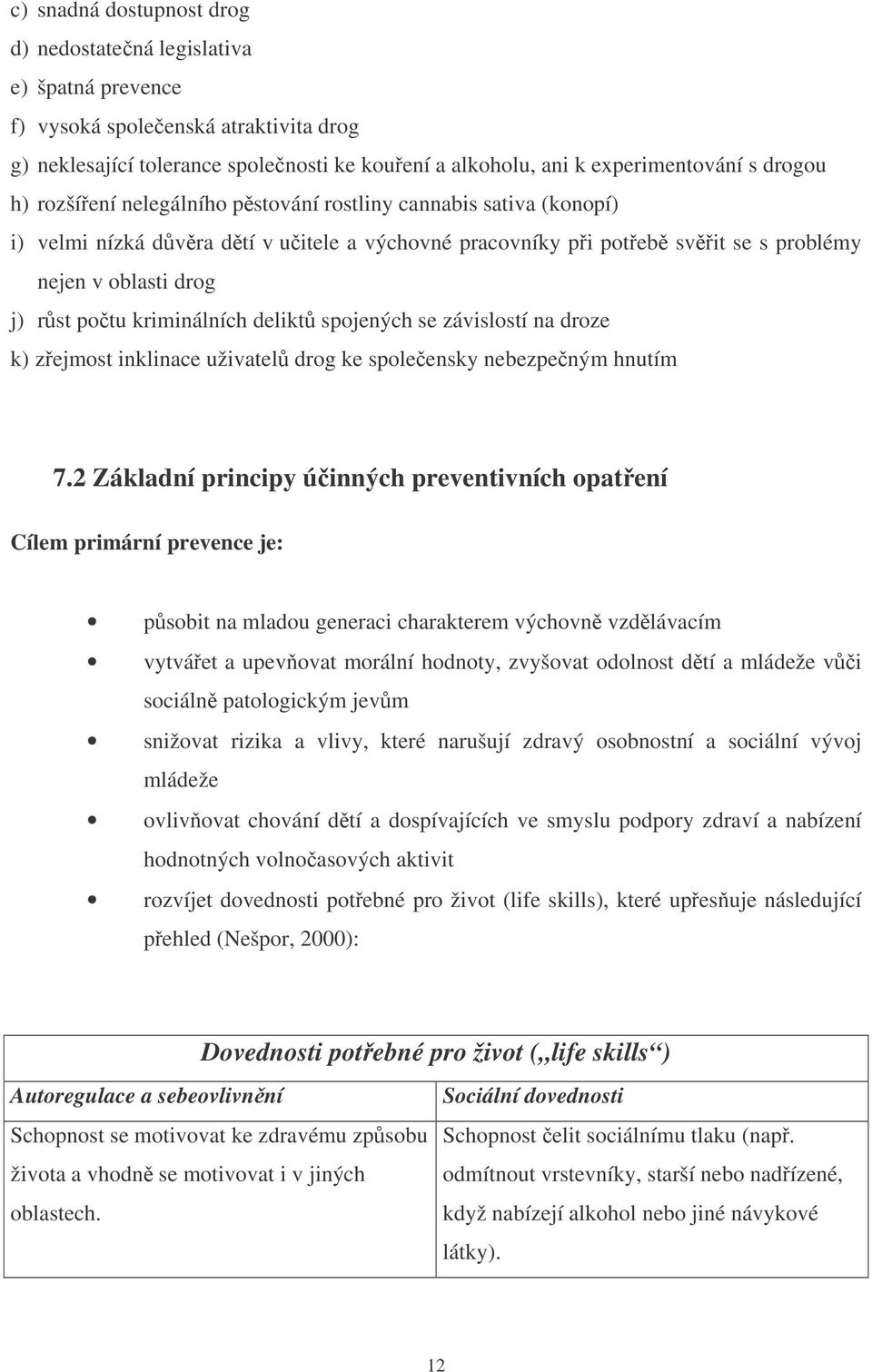 kriminálních delikt spojených se závislostí na droze k) zejmost inklinace uživatel drog ke spole ensky nebezpe ným hnutím 7.