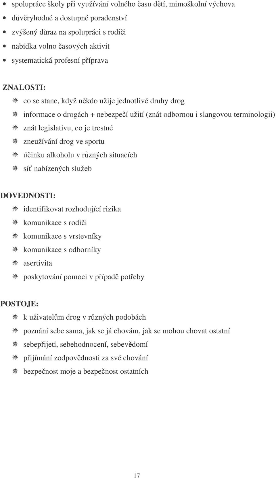 inku alkoholu v rzných situacích sí nabízených služeb DOVEDNOSTI: identifikovat rozhodující rizika komunikace s rodi i komunikace s vrstevníky komunikace s odborníky asertivita poskytování pomoci v