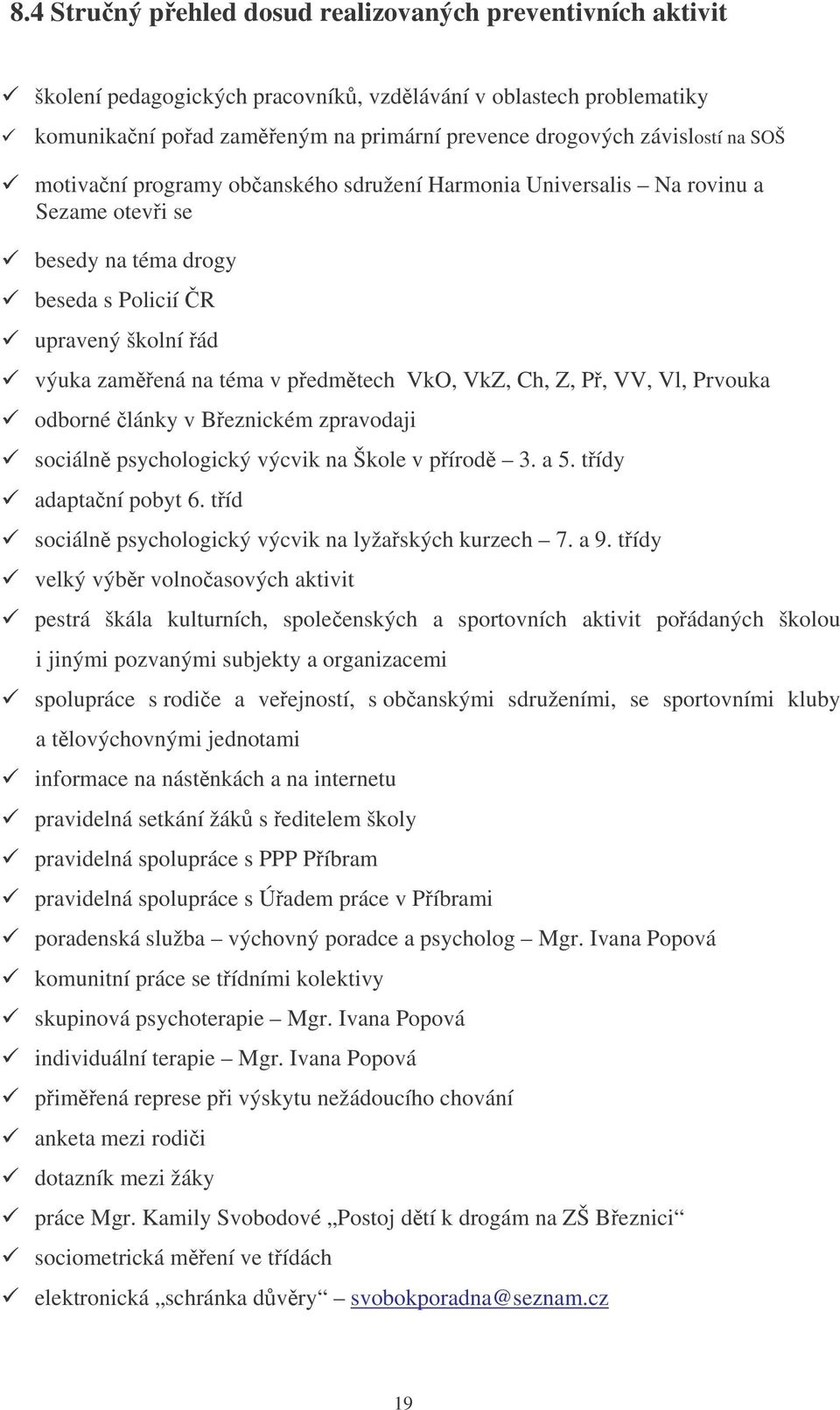 P, VV, Vl, Prvouka odborné lánky v Beznickém zpravodaji sociáln psychologický výcvik na Škole v pírod 3. a 5. tídy adapta ní pobyt 6. tíd sociáln psychologický výcvik na lyžaských kurzech 7. a 9.