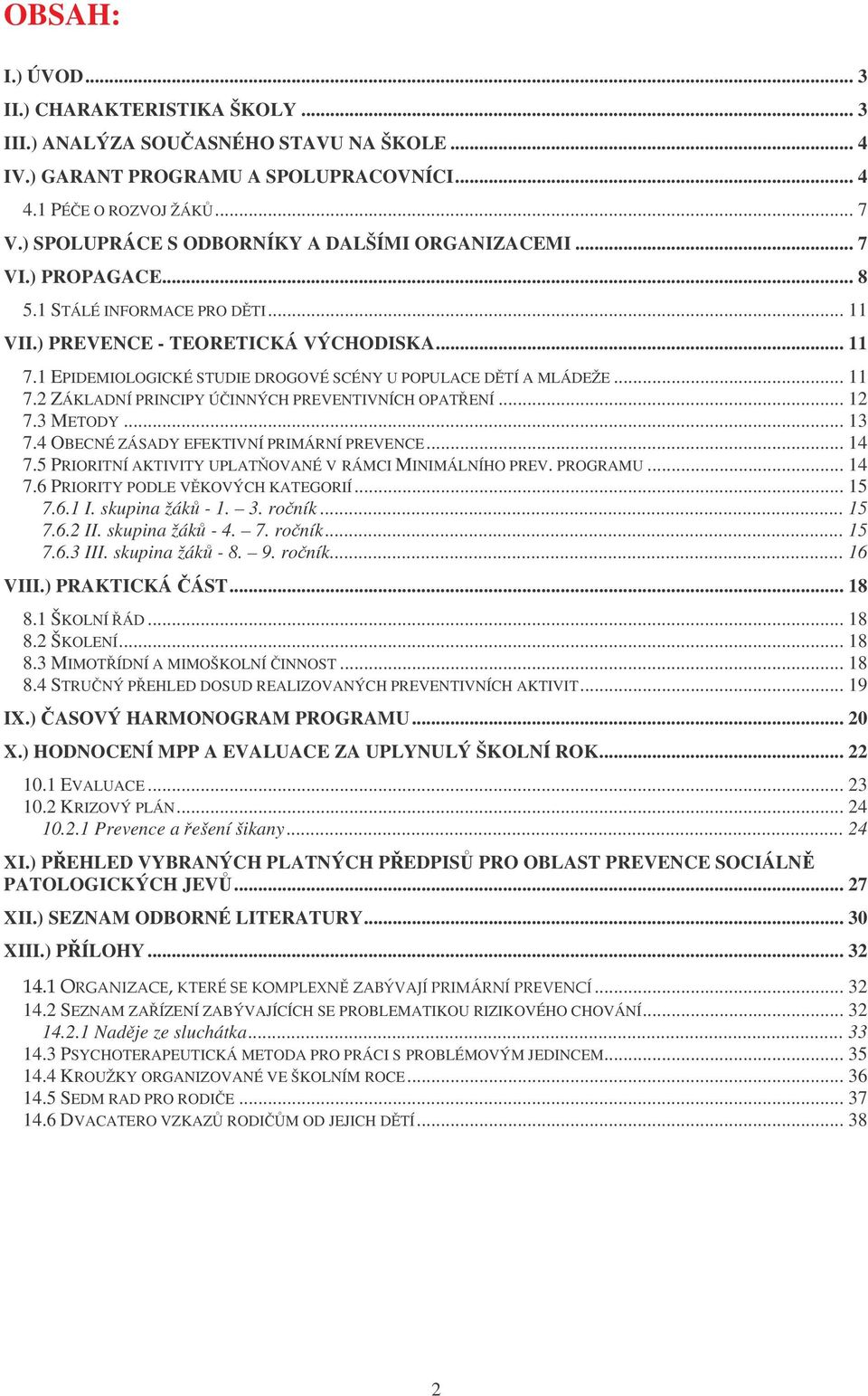 1 EPIDEMIOLOGICKÉ STUDIE DROGOVÉ SCÉNY U POPULACE DTÍ A MLÁDEŽE... 11 7.2 ZÁKLADNÍ PRINCIPY ÚINNÝCH PREVENTIVNÍCH OPATENÍ... 12 7.3 METODY... 13 7.4 OBECNÉ ZÁSADY EFEKTIVNÍ PRIMÁRNÍ PREVENCE... 14 7.