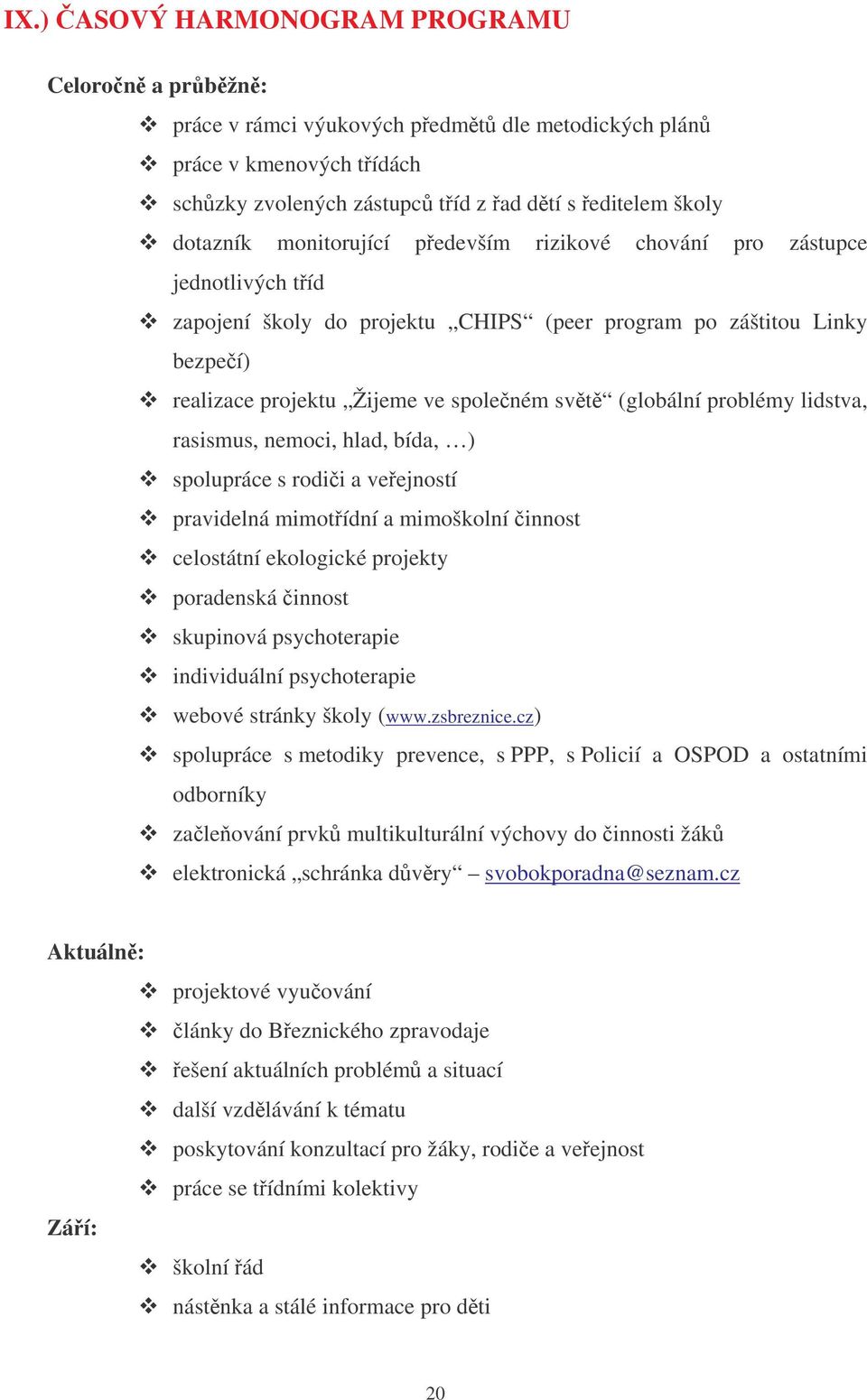 problémy lidstva, rasismus, nemoci, hlad, bída, ) spolupráce s rodi i a veejností pravidelná mimotídní a mimoškolní innost celostátní ekologické projekty poradenská innost skupinová psychoterapie