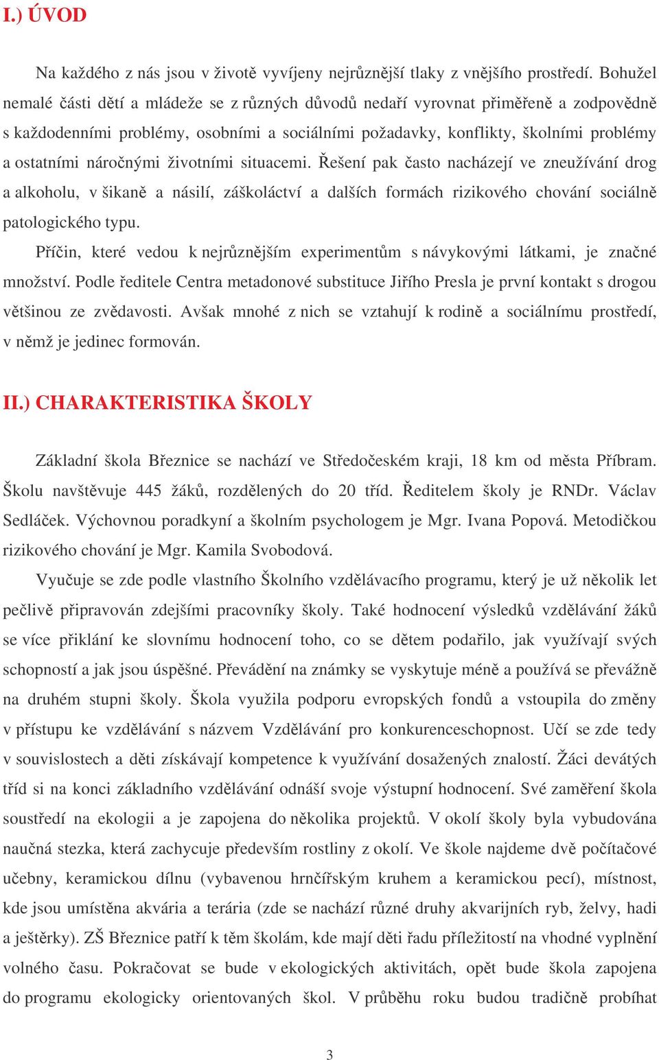 životními situacemi. ešení pak asto nacházejí ve zneužívání drog a alkoholu, v šikan a násilí, záškoláctví a dalších formách rizikového chování sociáln patologického typu.