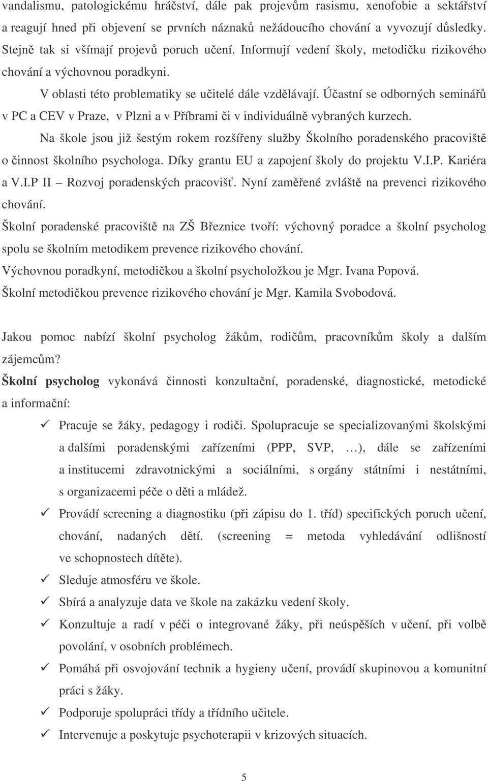 Ú astní se odborných seminá v PC a CEV v Praze, v Plzni a v Píbrami i v individuáln vybraných kurzech.