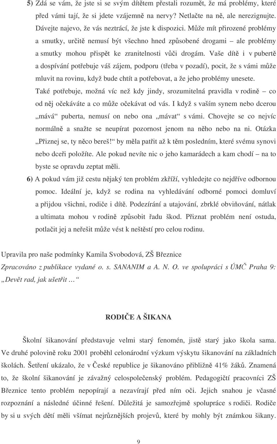 Vaše dít i v pubert a dospívání potebuje váš zájem, podporu (teba v pozadí), pocit, že s vámi mže mluvit na rovinu, když bude chtít a potebovat, a že jeho problémy unesete.