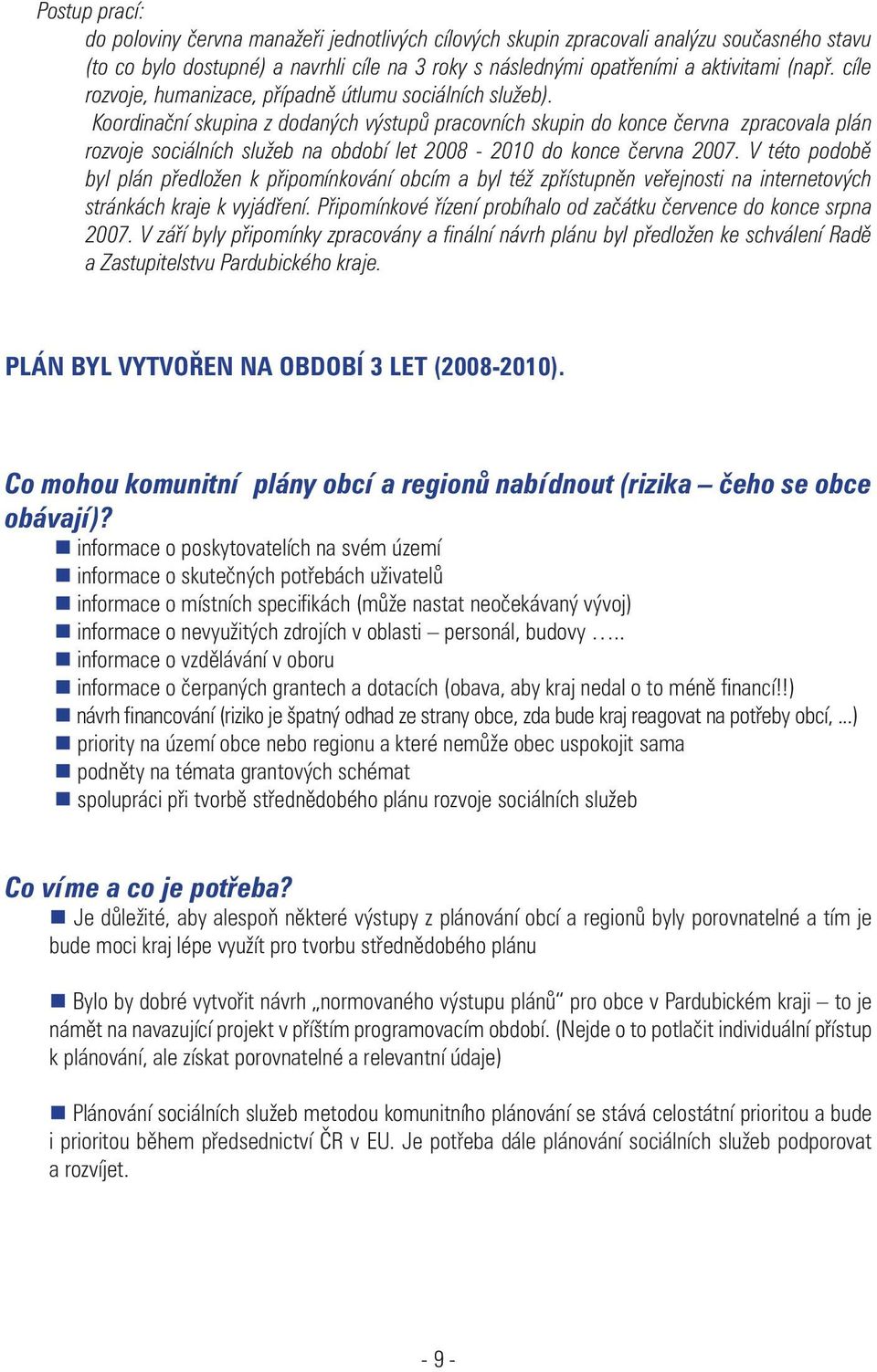 Koordinační skupina z dodaných výstupů pracovních skupin do konce června zpracovala plán rozvoje sociálních služeb na období let 2008-2010 do konce června 2007.