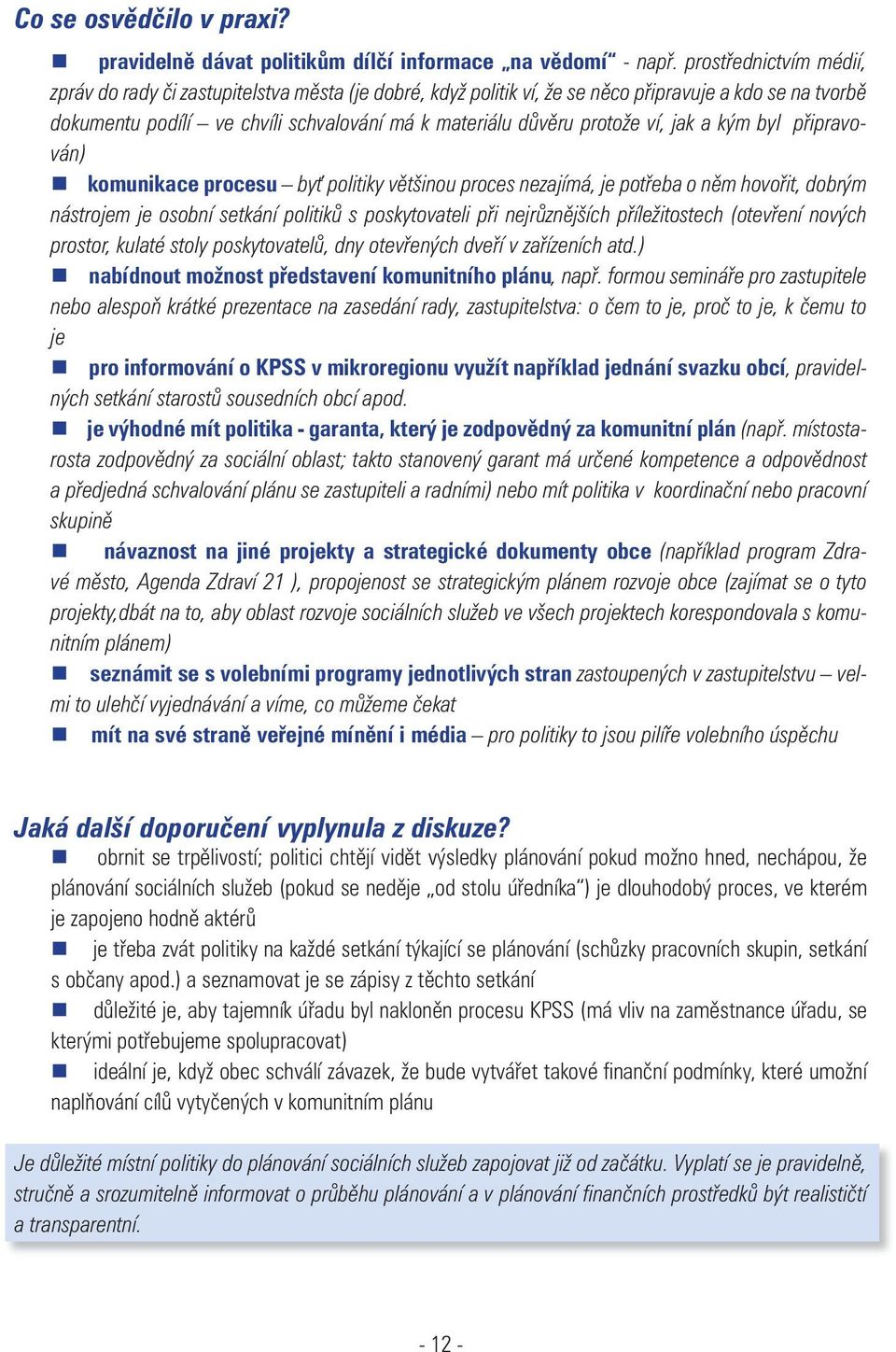 ví, jak a kým byl připravován) komunikace procesu by politiky většinou proces nezajímá, je potřeba o něm hovořit, dobrým nástrojem je osobní setkání politiků s poskytovateli při nejrůznějších