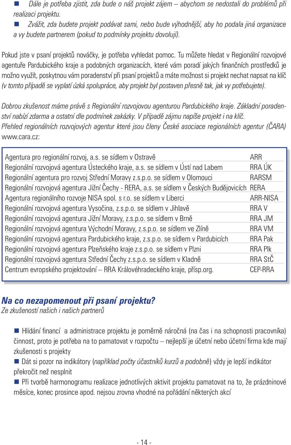 Pokud jste v psaní projektů nováčky, je potřeba vyhledat pomoc.