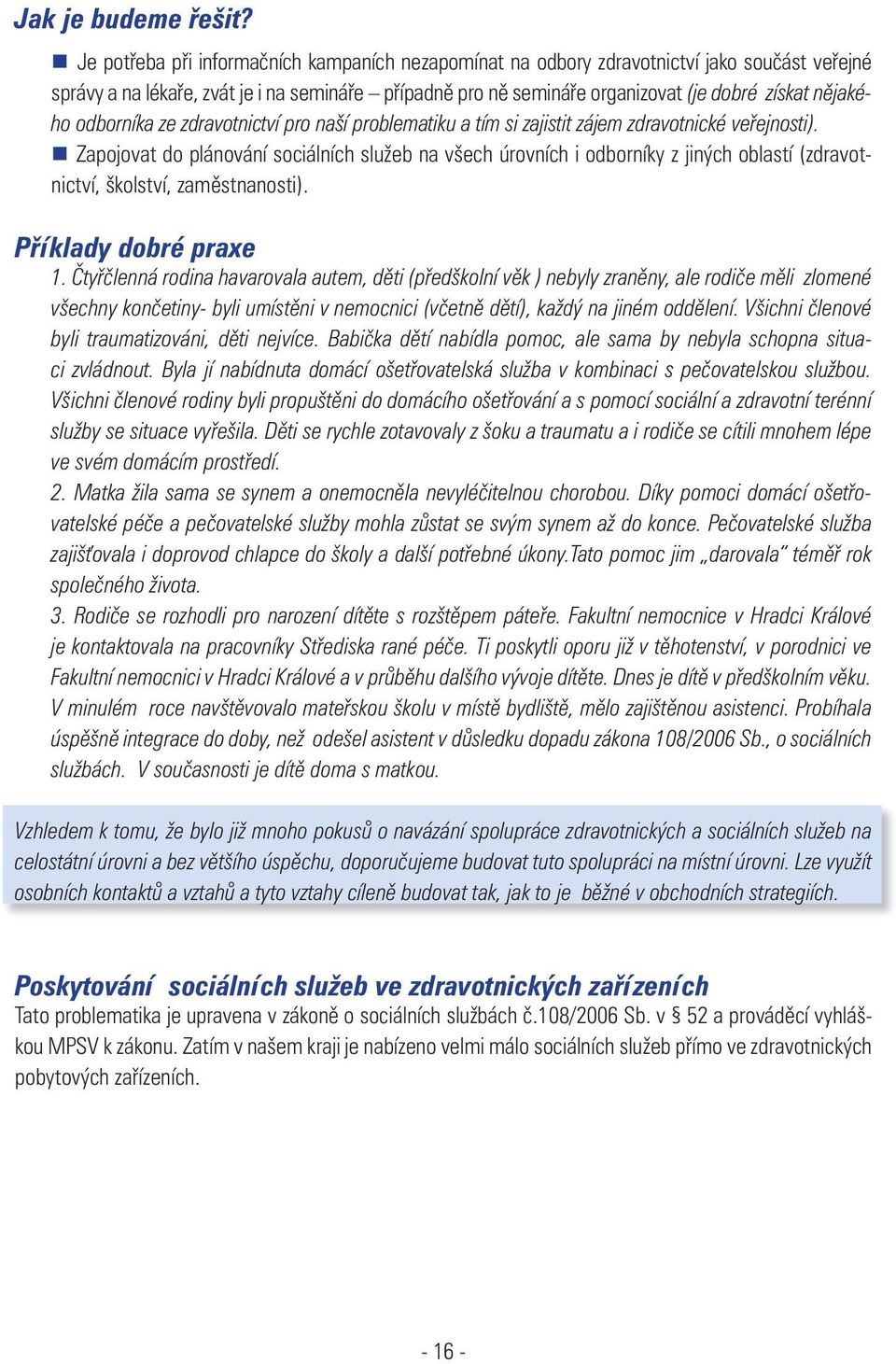 odborníka ze zdravotnictví pro naší problematiku a tím si zajistit zájem zdravotnické veřejnosti).