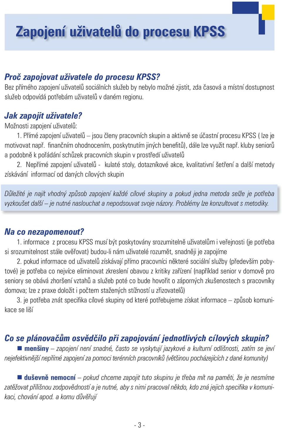 Možnosti zapojení uživatelů: 1. Přímé zapojení uživatelů jsou členy pracovních skupin a aktivně se účastní procesu KPSS ( lze je motivovat např.