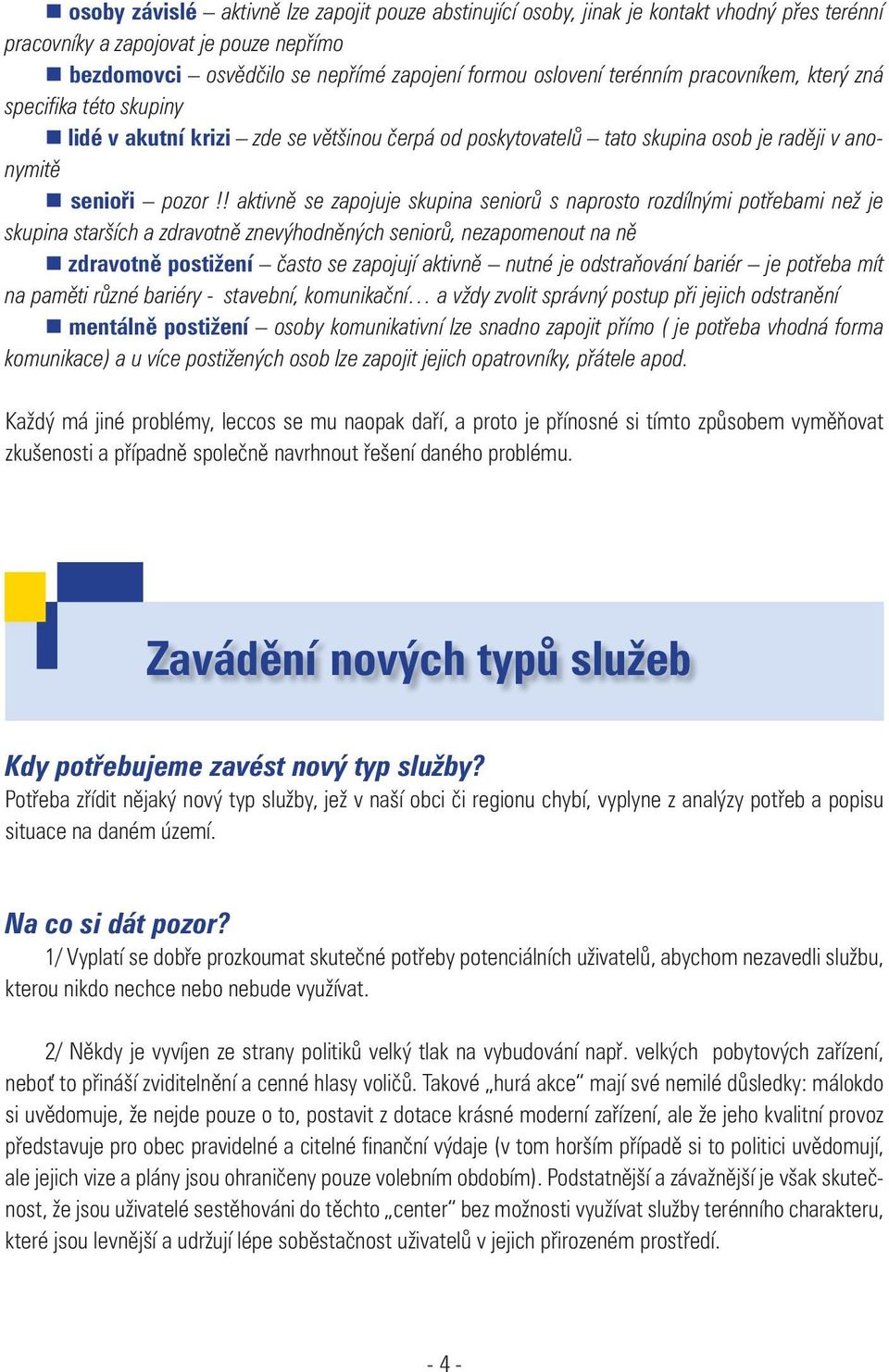 ! aktivně se zapojuje skupina seniorů s naprosto rozdílnými potřebami než je skupina starších a zdravotně znevýhodněných seniorů, nezapomenout na ně zdravotně postižení často se zapojují aktivně