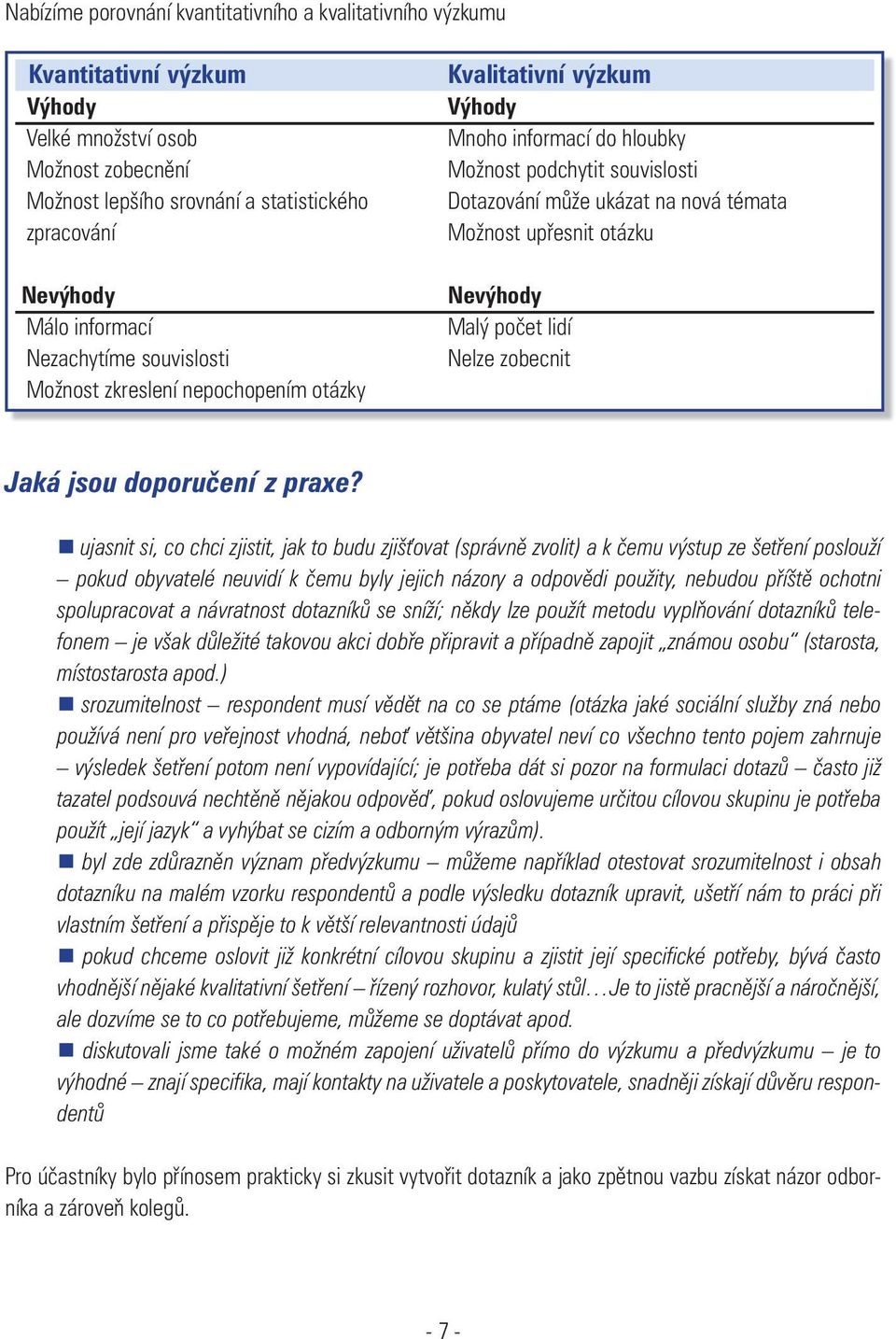 Možnost upřesnit otázku Nevýhody Malý počet lidí Nelze zobecnit Jaká jsou doporučení z praxe?