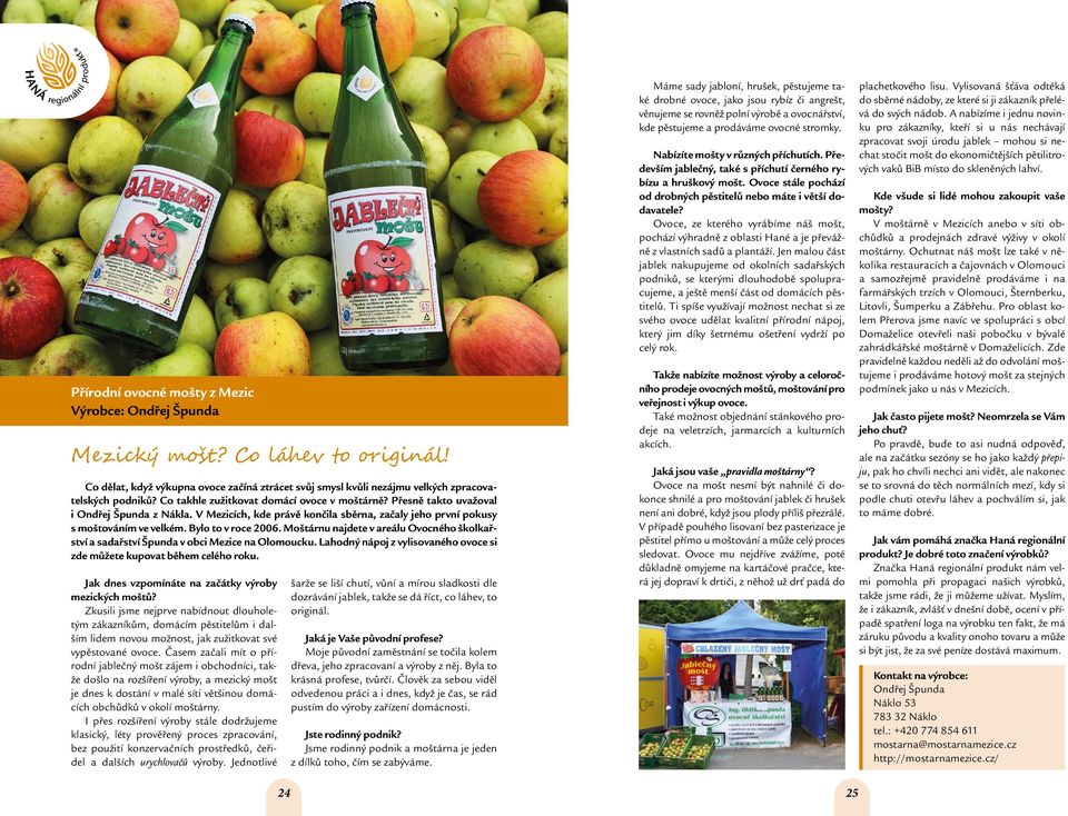 Moštárnu najdete v areálu Ovocného školkařství a sadařství Špunda v obci Mezice na Olomoucku. Lahodný nápoj z vylisovaného ovoce si zde můžete kupovat během celého roku.