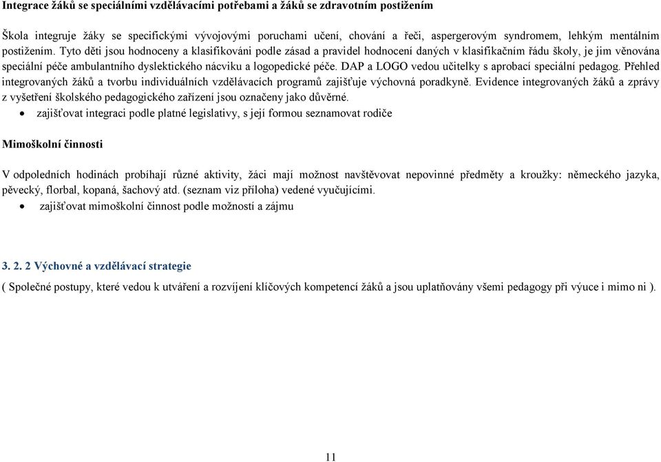 Tyto děti jsou hodnoceny a klasifikováni podle zásad a pravidel hodnocení daných v klasifikačním řádu školy, je jim věnována speciální péče ambulantního dyslektického nácviku a logopedické péče.