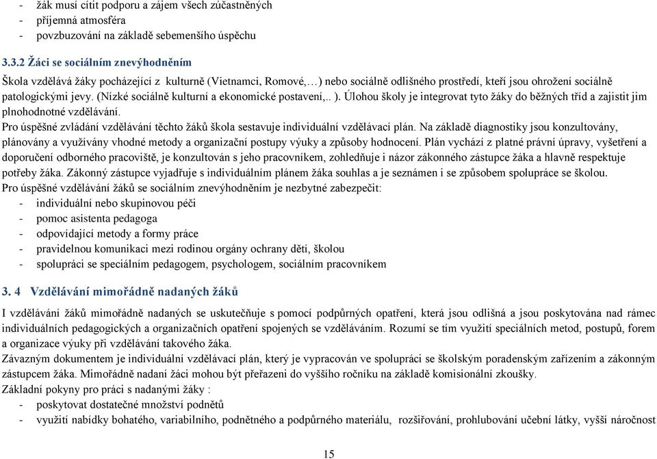 (Nízké sociálně kulturní a ekonomické postavení,.. ). Úlohou školy je integrovat tyto žáky do běžných tříd a zajistit jim plnohodnotné vzdělávání.