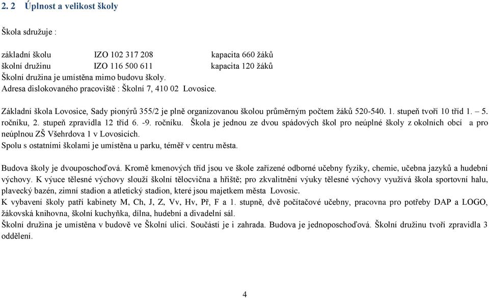 stupeň zpravidla 12 tříd 6. -9. ročníku. Škola je jednou ze dvou spádových škol pro neúplné školy z okolních obcí a pro neúplnou ZŠ Všehrdova 1 v Lovosicích.