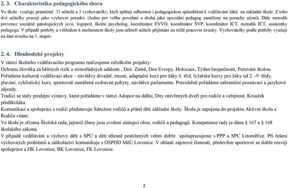 Dále metodik prevence sociálně patologických jevů, logoped, školní psycholog, koordinátor EVVO, koordinátor ŠVP, koordinátor ICT, metodik ICT, asistentky pedagoga.