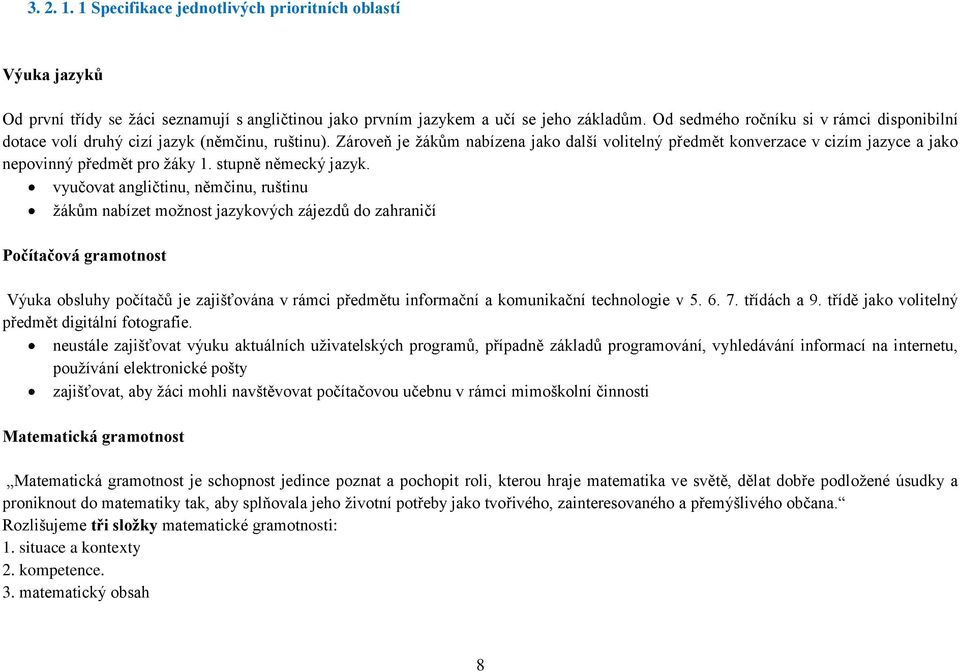 Zároveň je žákům nabízena jako další volitelný předmět konverzace v cizím jazyce a jako nepovinný předmět pro žáky 1. stupně německý jazyk.