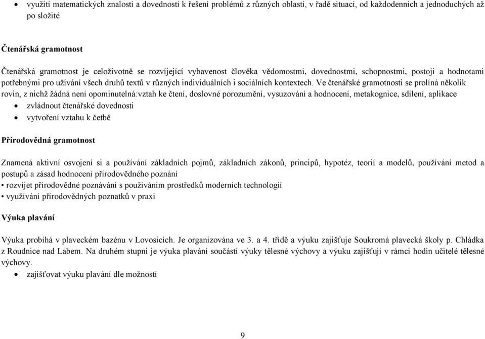 Ve čtenářské gramotnosti se prolíná několik rovin, z nichž žádná není opominutelná:vztah ke čtení, doslovné porozumění, vysuzování a hodnocení, metakognice, sdílení, aplikace zvládnout čtenářské