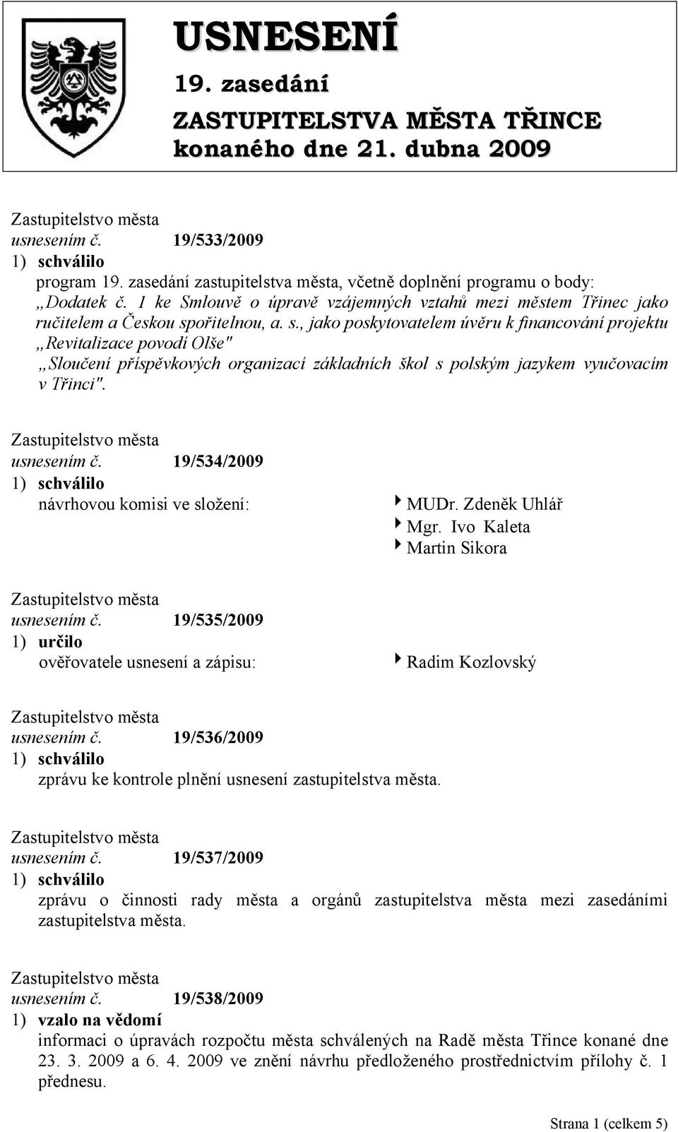 ořitelnou, a. s., jako poskytovatelem úvěru k financování projektu Revitalizace povodí Olše" Sloučení příspěvkových organizací základních škol s polským jazykem vyučovacím v Třinci". usnesením č.