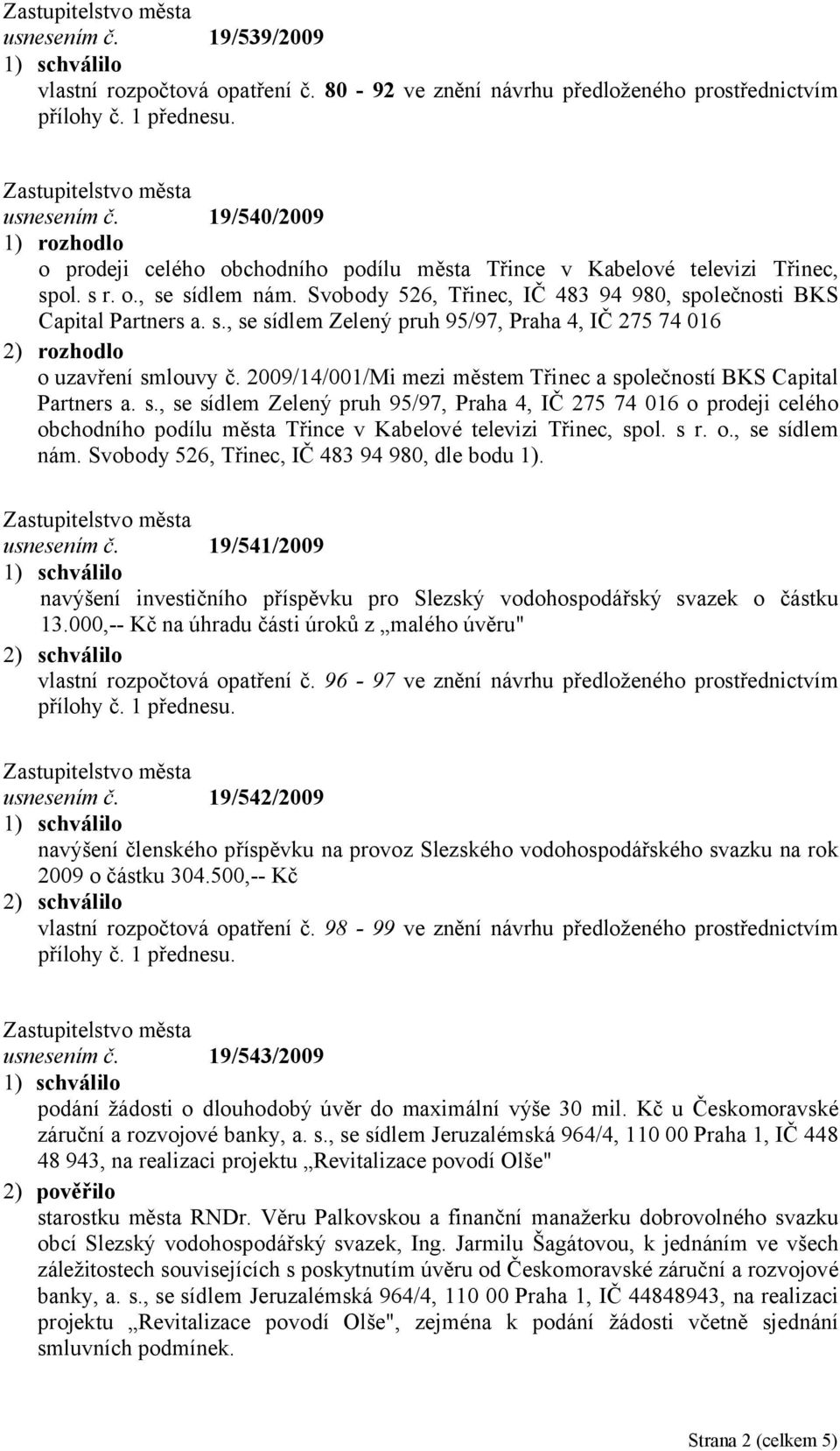 2009/14/001/Mi mezi městem Třinec a společností BKS Capital Partners a. s., se sídlem Zelený pruh 95/97, Praha 4, IČ 275 74 016 o prodeji celého obchodního podílu města Třince v Kabelové televizi Třinec, spol.