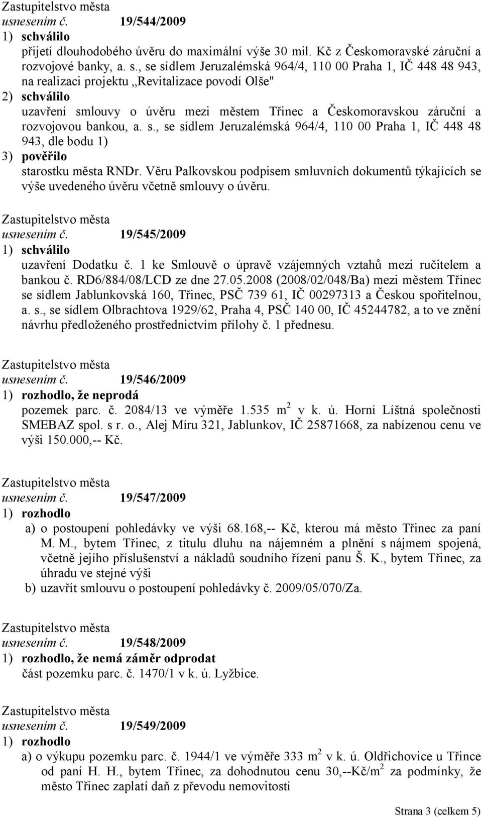 bankou, a. s., se sídlem Jeruzalémská 964/4, 110 00 Praha 1, IČ 448 48 943, dle bodu 1) 3) pověřilo starostku města RNDr.