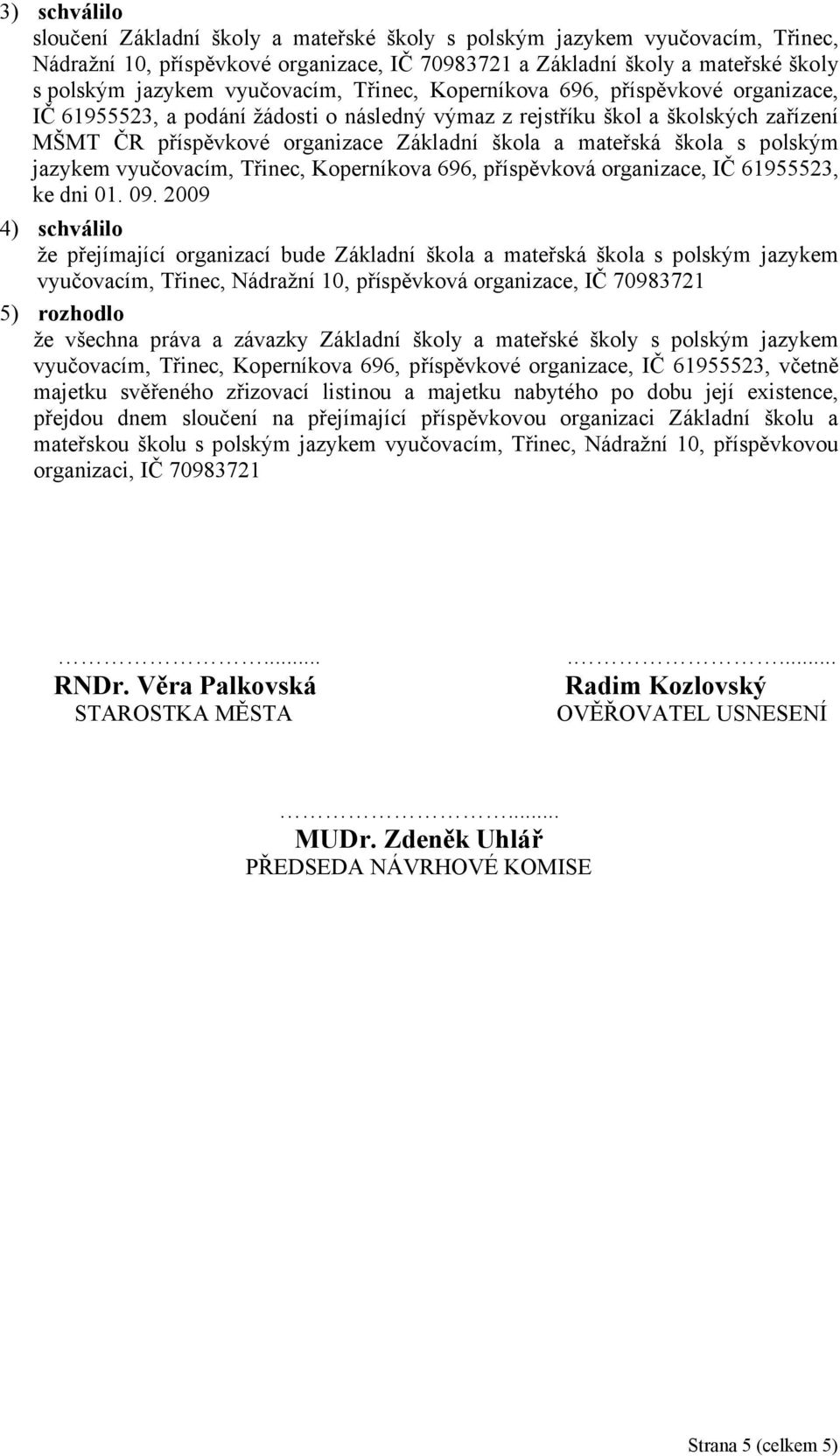 mateřská škola s polským jazykem vyučovacím, Třinec, Koperníkova 696, příspěvková organizace, IČ 61955523, ke dni 01. 09.