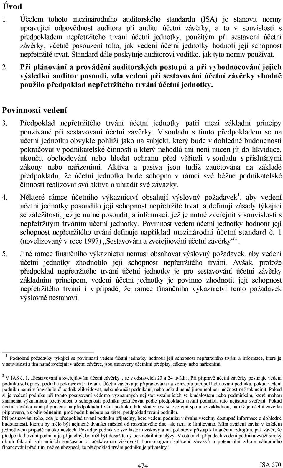 jednotky, použitým při sestavení účetní závěrky, včetně posouzení toho, jak vedení účetní jednotky hodnotí její schopnost nepřetržitě trvat.