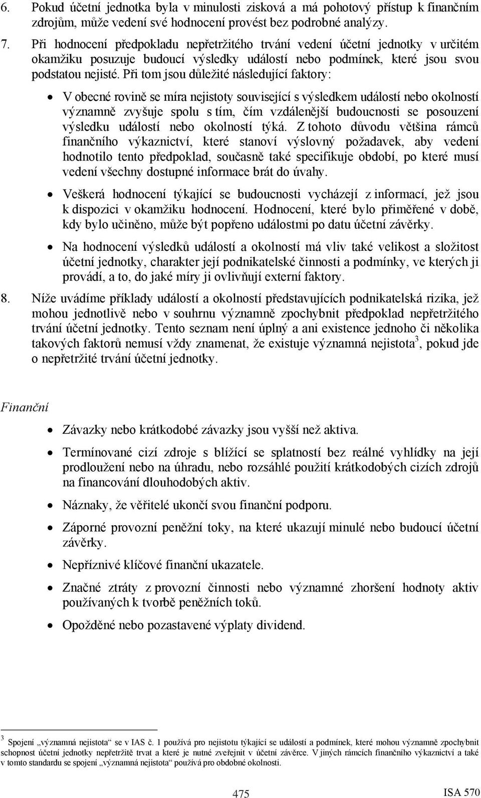 Při tom jsou důležité následující faktory: V obecné rovině se míra nejistoty související s výsledkem událostí nebo okolností významně zvyšuje spolu s tím, čím vzdálenější budoucnosti se posouzení