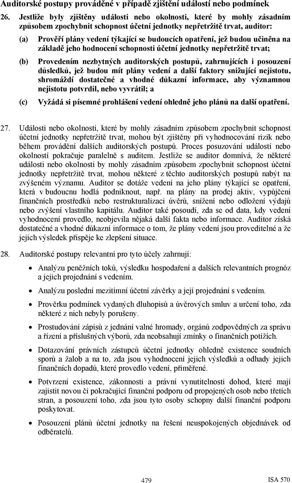 budoucích opatření, jež budou učiněna na základě jeho hodnocení schopnosti účetní jednotky nepřetržitě trvat; Provedením nezbytných auditorských postupů, zahrnujících i posouzení důsledků, jež budou