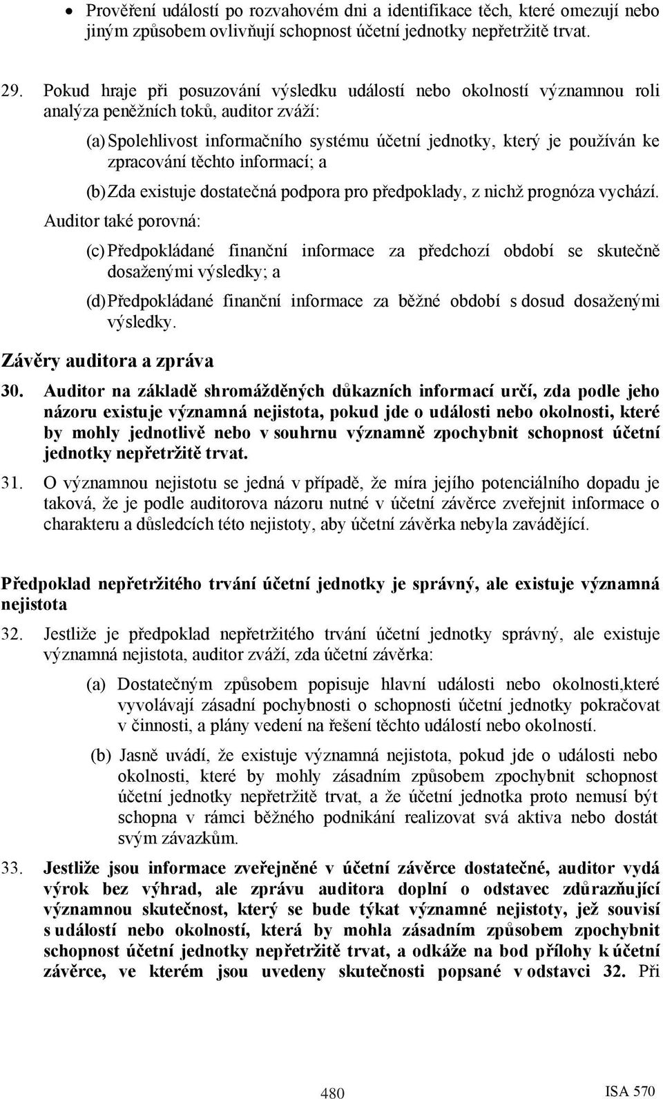 zpracování těchto informací; a (b) Zda existuje dostatečná podpora pro předpoklady, z nichž prognóza vychází.