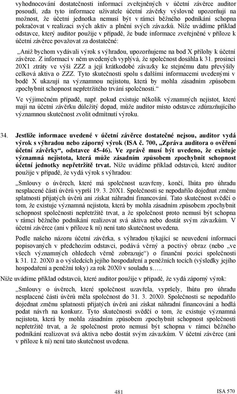 Níže uvádíme příklad odstavce, který auditor použije v případě, že bude informace zveřejněné v příloze k účetní závěrce považovat za dostatečné: Aniž bychom vydávali výrok s výhradou, upozorňujeme na