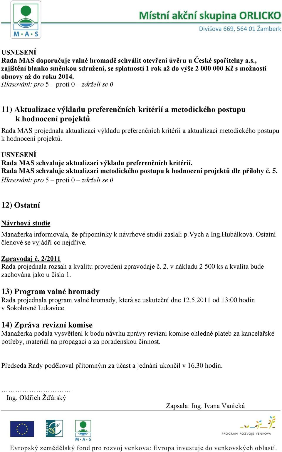 projektů. Rada MAS schvaluje aktualizaci výkladu preferenčních kritérií. Rada MAS schvaluje aktualizaci metodického postupu k hodnocení projektů dle přílohy č. 5.