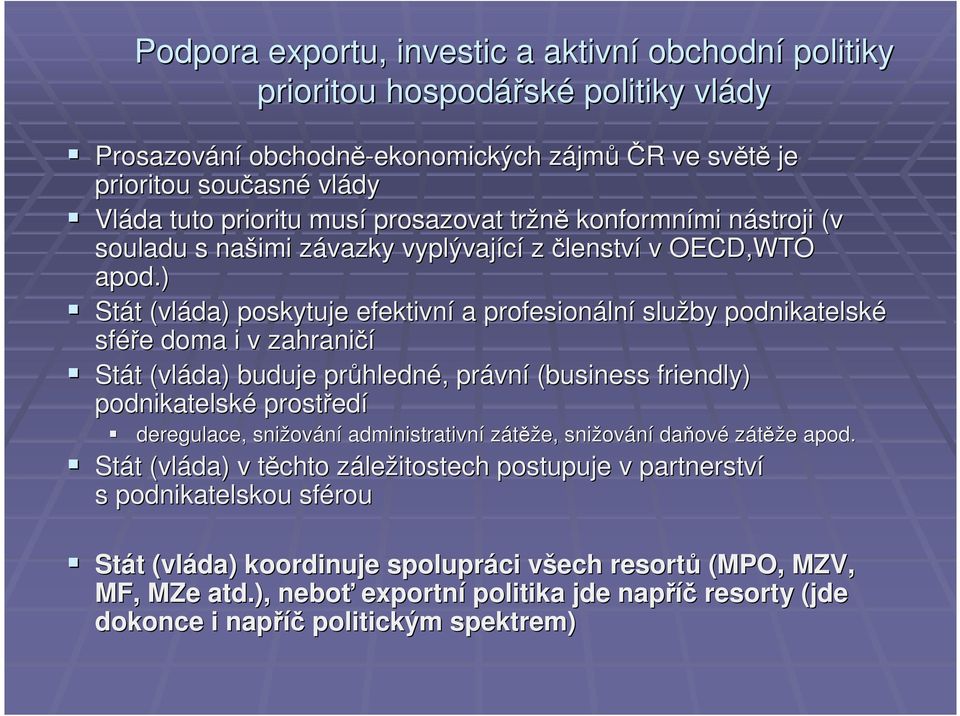 ) Stát t (vláda) poskytuje efektivní a profesionáln lní služby podnikatelské sféře e doma i v zahraničí Stát t (vláda) buduje průhledn hledné,, právn vní (business friendly) podnikatelské prostřed