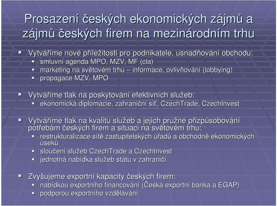 CzechInvest Vytváříme tlak na kvalitu služeb a jejich pružné přizpůsobování potřeb ebám českých firem a situaci na světov tovém m trhu: restrukturalizace sítěs zastupitelských úřadů a obchodně