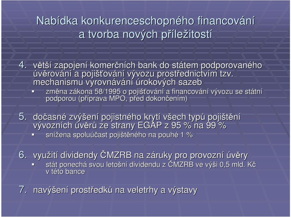 mechanismu vyrovnávání úrokových sazeb změna zákona z 58/1995 o pojišťov ování a financování vývozu se státn tní podporou (příprava prava MPO, před p dokončen ením) 5.