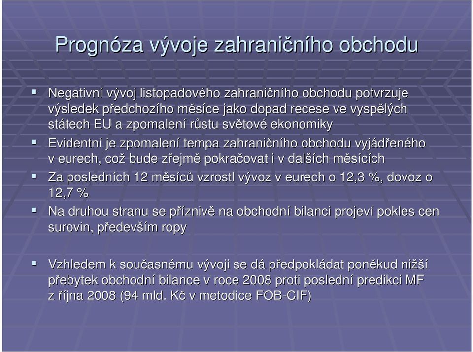 měsících m ch Za posledních 12 měsíců vzrostl vývoz v eurech o 12,3 %, dovoz o 12,7 % Na druhou stranu se příznivp znivě na obchodní bilanci projeví pokles cen surovin, předevp