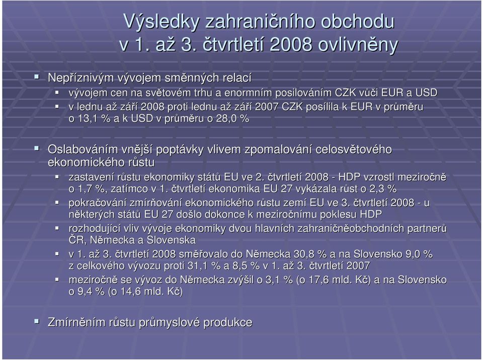 CZK posílila k EUR v průměru ru o 13,1 % a k USD v průměru ru o 28,0 % Oslabováním m vnější poptávky vlivem zpomalování celosvětov tového ekonomického růstur zastavení růstu ekonomiky států EU ve 2.